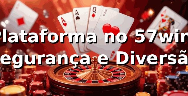 Plataforma no 57win: Segurança e Diversão ⭐
